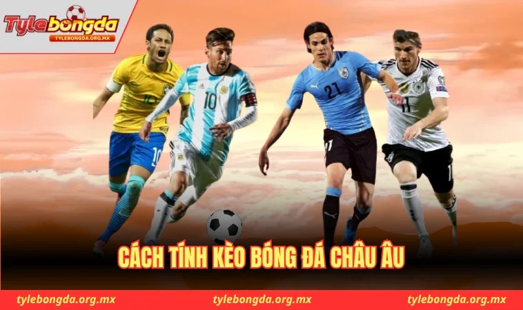 Cách tính kèo bóng đá châu Âu