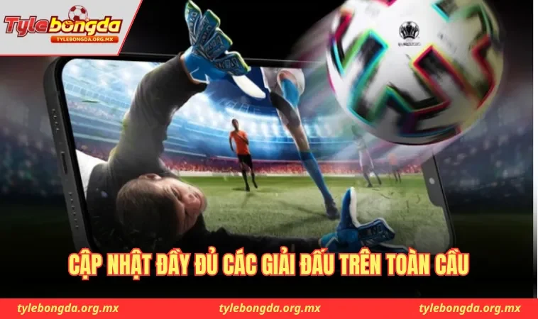 Tylebongda.org.mx cập nhật đầy đủ các giải đấu trên toàn cầu