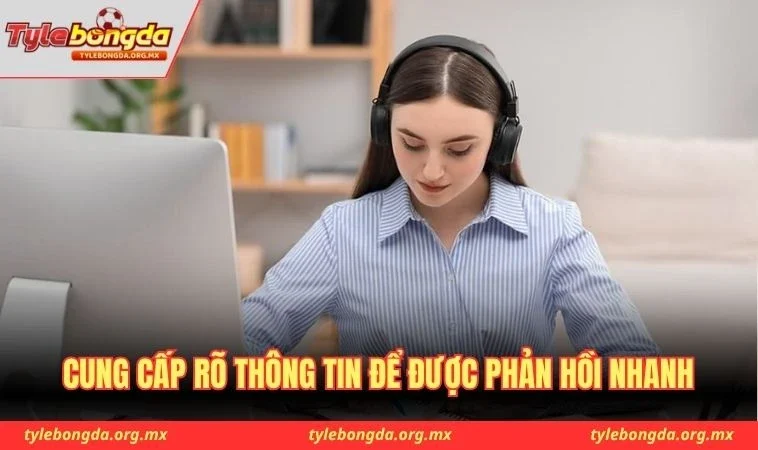 Cung cấp rõ thông tin để được phản hồi nhanh
