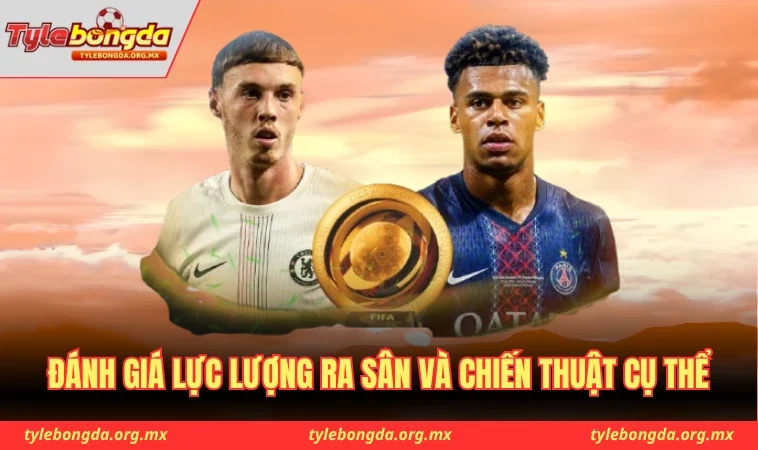 Đánh giá lực lượng ra sân và chiến thuật cụ thể