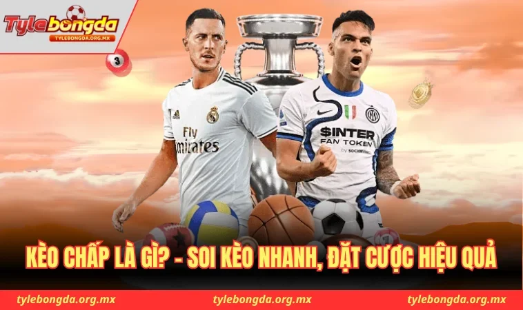 Kèo Chấp Là Gì? - Soi Kèo Nhanh, Đặt Cược Hiệu Quả