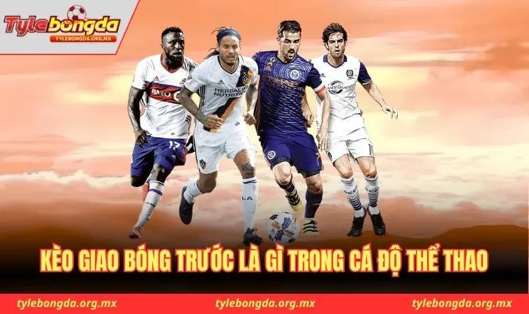Kèo giao bóng trước là gì trong cá độ thể thao