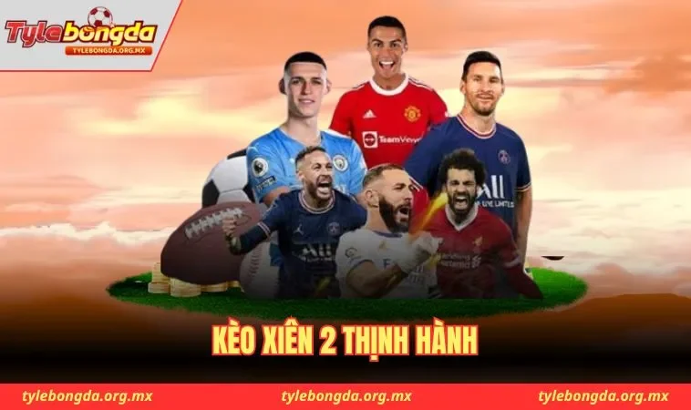 Kèo xiên 2 thịnh hành được yêu thích nhất
