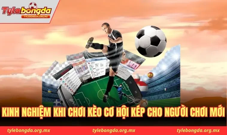 Kinh nghiệm khi chơi kèo cơ hội kép cho người chơi mới