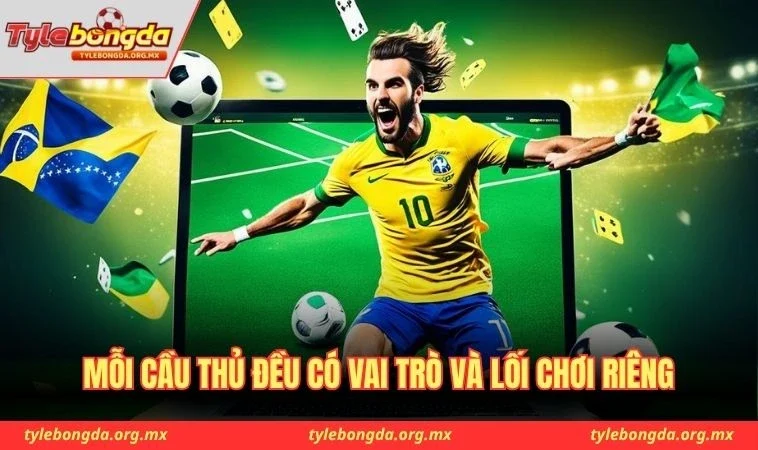 Mỗi cầu thủ đều có vai trò và lối chơi riêng