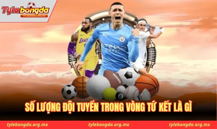 Số lượng đội tuyển trong vòng tứ kết là gì