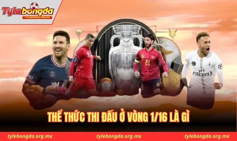 Thể thức thi đấu ở vòng 1/16 là gì