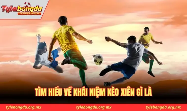 Tìm hiểu về khái niệm kèo xiên gì là
