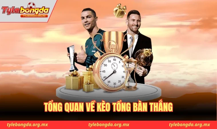 Tổng quan về kèo tổng bàn thắng
