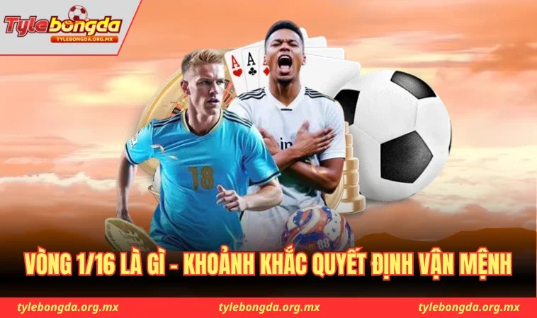 Vòng 1/16 là gì